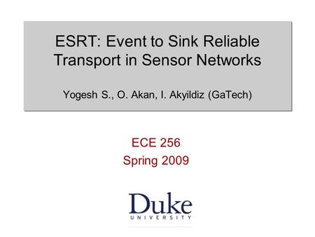 ESRT: Event to Sink Reliable Transport in Sensor Networks Yogesh S., O. Akan, I. Akyildiz (GaTech) ECE 256 Spring 2009.