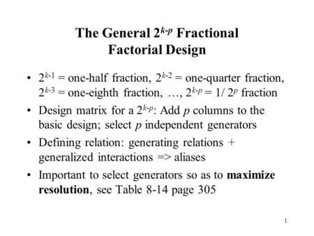 1 The General 2 k-p Fractional Factorial Design 2 k-1 = one-half fraction, 2 k-2 = one-quarter fraction, 2 k-3 = one-eighth fraction, …, 2 k-p = 1/ 2 p.