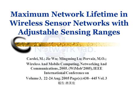 Maximum Network Lifetime in Wireless Sensor Networks with Adjustable Sensing Ranges Cardei, M.; Jie Wu; Mingming Lu; Pervaiz, M.O.; Wireless And Mobile.