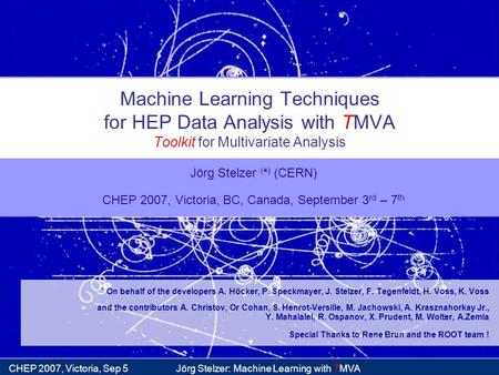 TMVA Jörg Stelzer: Machine Learning withCHEP 2007, Victoria, Sep 5 Machine Learning Techniques for HEP Data Analysis with TMVA Toolkit for Multivariate.