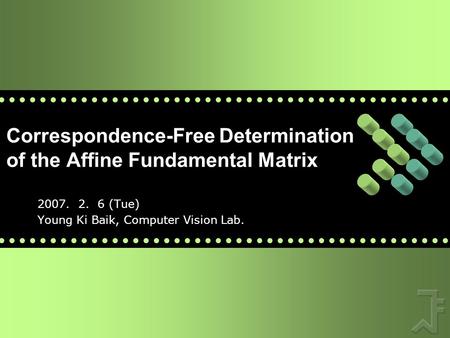 Correspondence-Free Determination of the Affine Fundamental Matrix 2007. 2. 6 (Tue) Young Ki Baik, Computer Vision Lab.