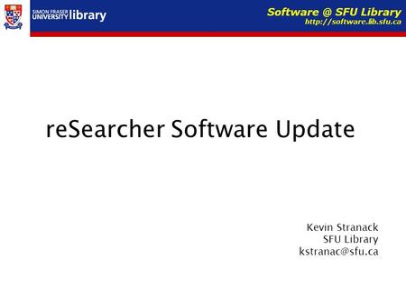 ReSearcher Software Update Kevin Stranack SFU Library