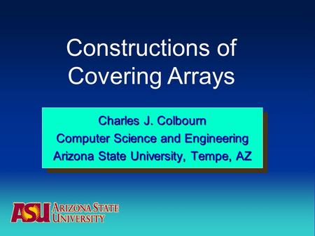 Charles J. Colbourn Computer Science and Engineering Arizona State University, Tempe, AZ Charles J. Colbourn Computer Science and Engineering Arizona State.