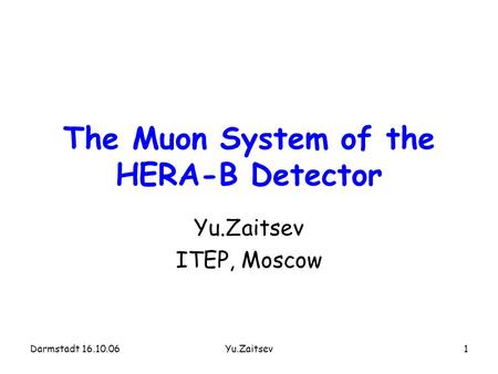 Darmstadt 16.10.06Yu.Zaitsev1 The Muon System of the HERA-B Detector Yu.Zaitsev ITEP, Moscow.