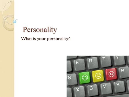 Personality What is your personality?. What are the ideas about personality? Psychoanalytic Humanistic Trait Social cognitive The self.