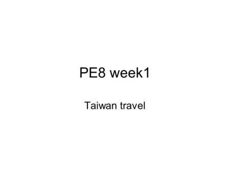 PE8 week1 Taiwan travel. How was your vacation? Did you have a good time at Chinese New Year? Did you do anything special? Did you go anywhere interesting?