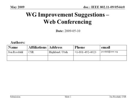 Doc.: IEEE 802.11-09/0544r0 Submission May 2009 Jon Rosdahl, CSRSlide 1 WG Improvement Suggestions – Web Conferencing Date: 2009-05-10 Authors: