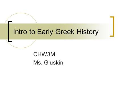 Intro to Early Greek History CHW3M Ms. Gluskin. Theme 1: Geography Influenced Society World Civilizations Syllabus. Map Quiz No. 2 – Classical Greece.