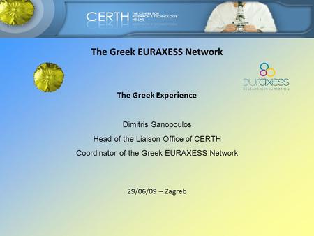 The Greek EURAXESS Network The Greek Experience Dimitris Sanopoulos Head of the Liaison Office of CERTH Coordinator of the Greek EURAXESS Network 29/06/09.