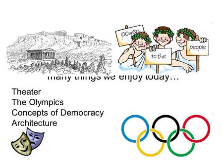 ANCIENT GREECE Theater The Olympics Concepts of Democracy Architecture Ancient Greeks contributed to many things we enjoy today…