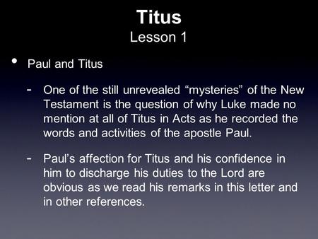 Titus Lesson 1 Paul and Titus  One of the still unrevealed “mysteries” of the New Testament is the question of why Luke made no mention at all of Titus.