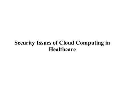 Security Issues of Cloud Computing in Healthcare.