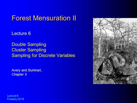 Lecture 6 Forestry 3218 Forest Mensuration II Lecture 6 Double Sampling Cluster Sampling Sampling for Discrete Variables Avery and Burkhart, Chapter 3.