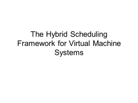 The Hybrid Scheduling Framework for Virtual Machine Systems.