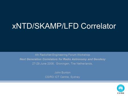 XNTD/SKAMP/LFD Correlator 4th RadioNet Engineering Forum Workshop Next Generation Correlators for Radio Astronomy and Geodesy 27-29 June 2006, Groningen,