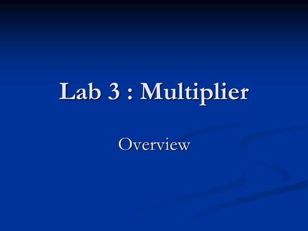 Lab 3 : Multiplier Overview.