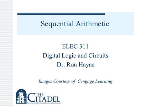 Sequential Arithmetic ELEC 311 Digital Logic and Circuits Dr. Ron Hayne Images Courtesy of Cengage Learning.