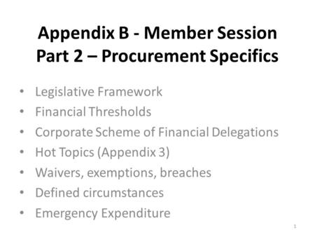 Appendix B - Member Session Part 2 – Procurement Specifics Legislative Framework Financial Thresholds Corporate Scheme of Financial Delegations Hot Topics.