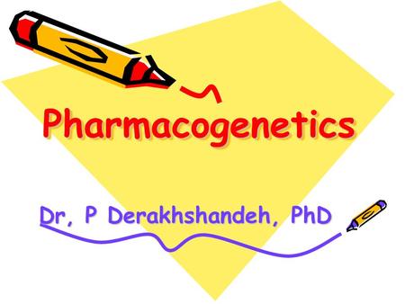 PharmacogeneticsPharmacogenetics Dr, P Derakhshandeh, PhD Dr, P Derakhshandeh, PhD.