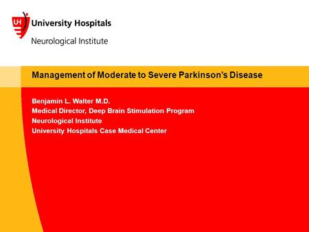 Benjamin L. Walter M.D. Medical Director, Deep Brain Stimulation Program Neurological Institute University Hospitals Case Medical Center Management of.