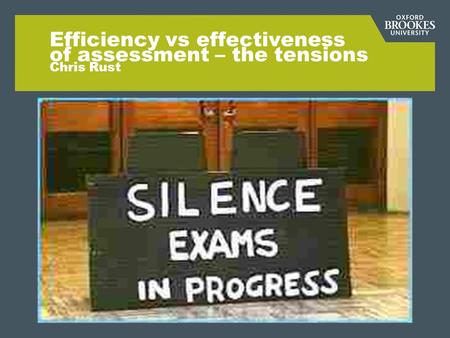 Efficiency vs effectiveness of assessment – the tensions Chris Rust.