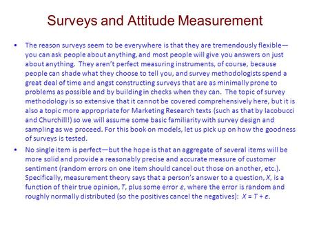 Surveys and Attitude Measurement The reason surveys seem to be everywhere is that they are tremendously flexible— you can ask people about anything, and.