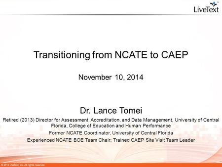 Transitioning from NCATE to CAEP November 10, 2014 Dr. Lance Tomei Retired (2013) Director for Assessment, Accreditation, and Data Management, University.