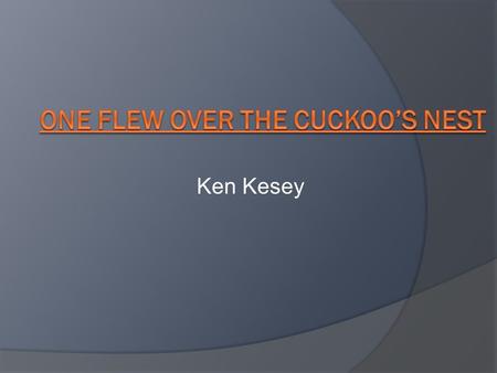 Ken Kesey. About the Author  Kesey actually worked as a night warden on a ward in a mental hospital.  He was so determined to get the feel of being.