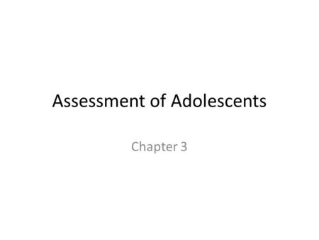 Assessment of Adolescents Chapter 3. Assessment Assumptions about assessment to guide social workers when determining what type of assessment protocol.