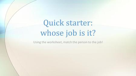 Quick starter: whose job is it?