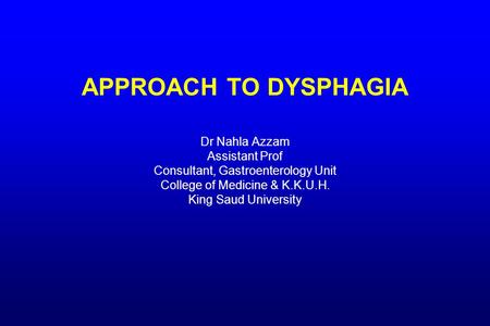 APPROACH TO DYSPHAGIA Dr Nahla Azzam Assistant Prof