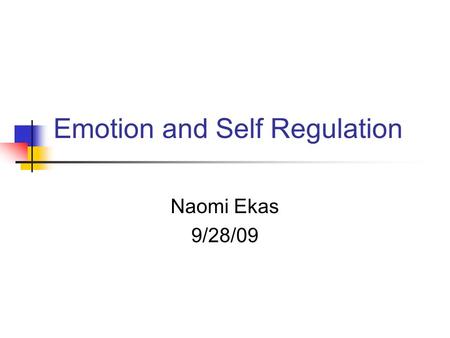 Emotion and Self Regulation Naomi Ekas 9/28/09. Self-Regulation Children do not come into this world with all of the skills necessary to regulate their.