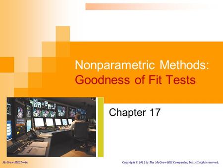 Nonparametric Methods: Goodness of Fit Tests Chapter 17 McGraw-Hill/Irwin Copyright © 2012 by The McGraw-Hill Companies, Inc. All rights reserved.