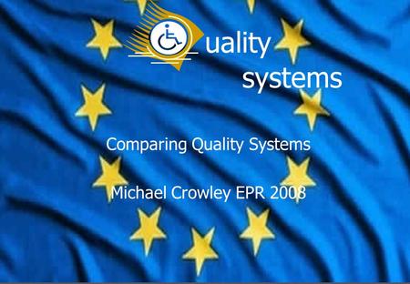 Uality systems Comparing Quality Systems Michael Crowley EPR 2008.