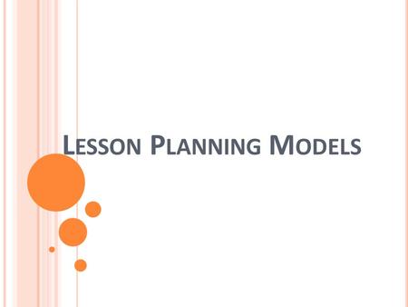 L ESSON P LANNING M ODELS. P LANNING FOR P RESENTATIONS There are four planning tasks that are important when preparing a presentation.