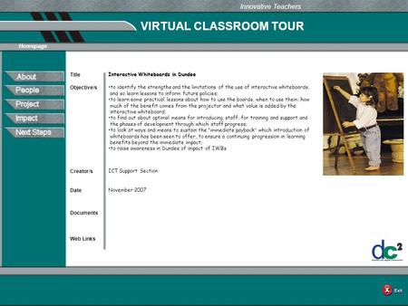 VIRTUAL CLASSROOM TOUR Documents Web Links Innovative Teachers Date Title Creator/s Homepage Objective/s Interactive Whiteboards in Dundee to identify.