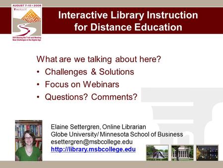 Interactive Library Instruction for Distance Education What are we talking about here? Challenges & Solutions Focus on Webinars Questions? Comments? Elaine.