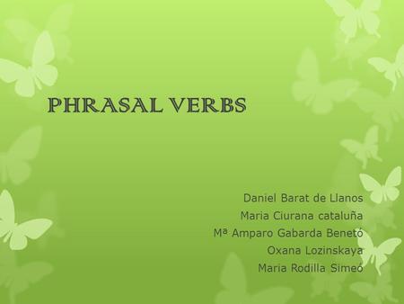 PHRASAL VERBS Daniel Barat de Llanos Maria Ciurana cataluña Mª Amparo Gabarda Benetó Oxana Lozinskaya Maria Rodilla Simeó.