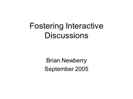 Fostering Interactive Discussions Brian Newberry September 2005.