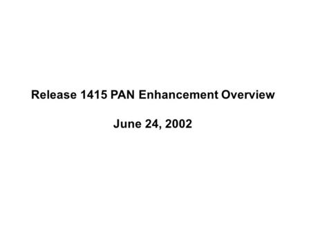 Release 1415 PAN Enhancement Overview June 24, 2002.