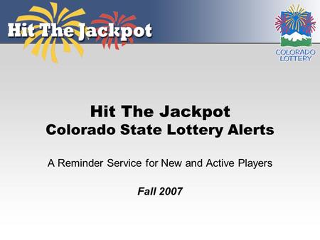 Hit The Jackpot Colorado State Lottery Alerts A Reminder Service for New and Active Players Fall 2007.