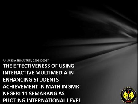 ANISA EKA TRIHASTUTI, 2201406037 THE EFFECTIVENESS OF USING INTERACTIVE MULTIMEDIA IN ENHANCING STUDENTS ACHIEVEMENT IN MATH IN SMK NEGERI 11 SEMARANG.