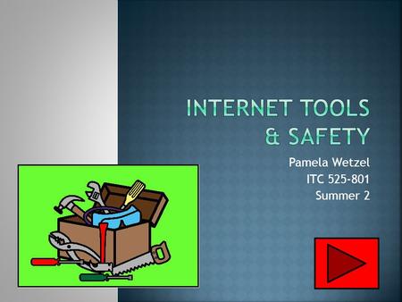 Pamela Wetzel ITC 525-801 Summer 2. Types of Technology How to be Safe Online Research Tools Review Game Standards Credits.