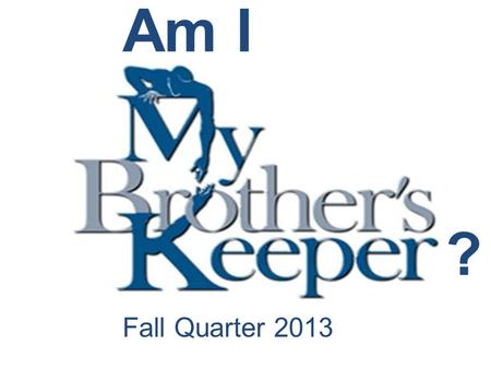 Fall Quarter 2013 Am I ?. Restoring My Brother Lesson 2.