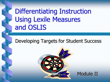 Differentiating Instruction Using Lexile Measures and OSLIS Developing Targets for Student Success Module II.