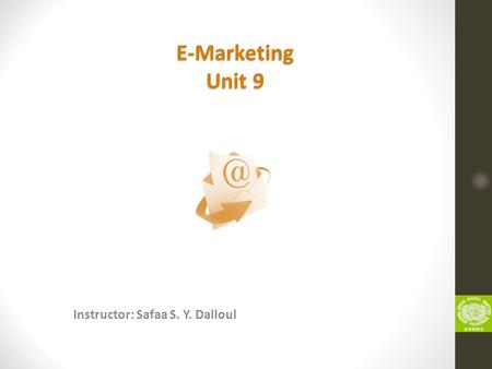 Instructor: Safaa S. Y. Dalloul E-Marketing Unit 9.