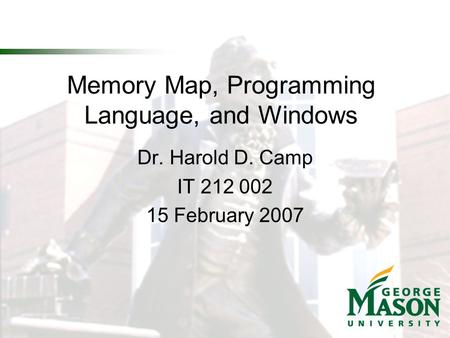 Memory Map, Programming Language, and Windows Dr. Harold D. Camp IT 212 002 15 February 2007.