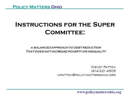 Www.policymattersohio.org Policy Matters Ohio Instructions for the Super Committee: a balanced approach to debt reduction That does not increase poverty.