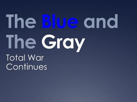 The Blue and The Gray Total War Continues. Union Army  Money, Men, Railroads  Not a war against slavery  Economics and Nationalism.