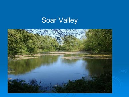 Soar Valley. 3 Themes  Green Waterway  Visible Waterway  Accessible Waterway.